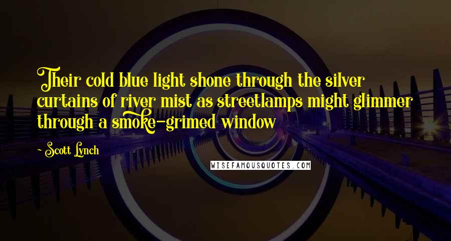 Scott Lynch Quotes: Their cold blue light shone through the silver curtains of river mist as streetlamps might glimmer through a smoke-grimed window