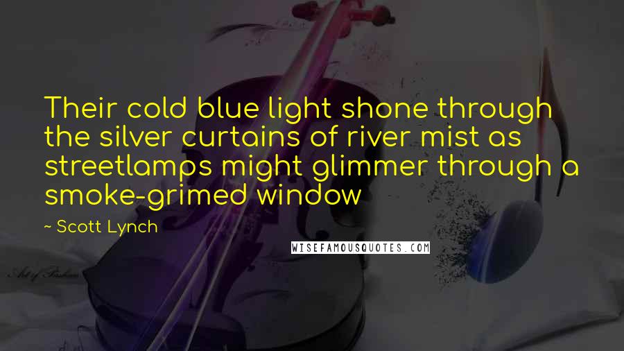 Scott Lynch Quotes: Their cold blue light shone through the silver curtains of river mist as streetlamps might glimmer through a smoke-grimed window