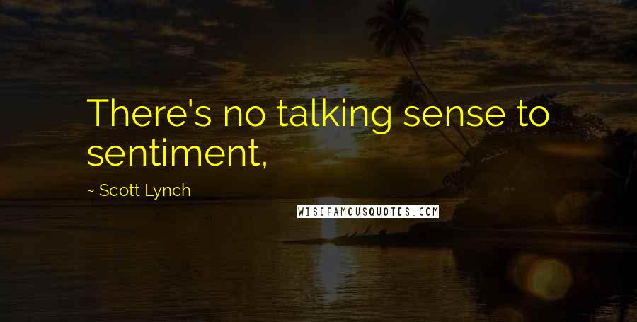 Scott Lynch Quotes: There's no talking sense to sentiment,