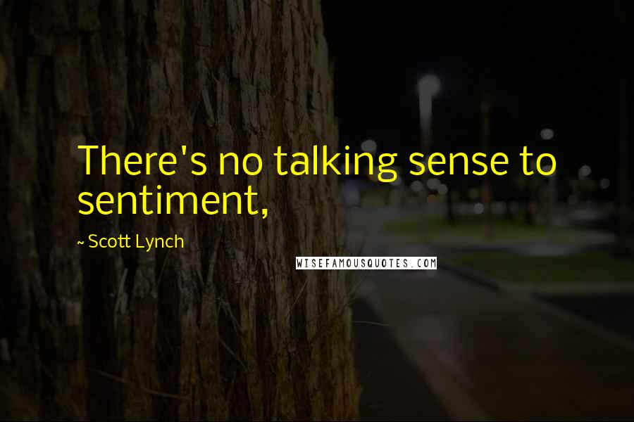 Scott Lynch Quotes: There's no talking sense to sentiment,