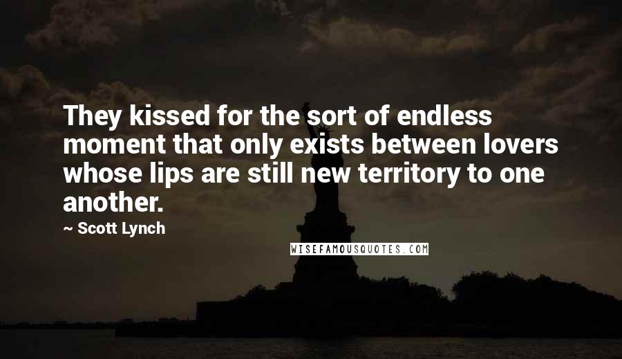 Scott Lynch Quotes: They kissed for the sort of endless moment that only exists between lovers whose lips are still new territory to one another.