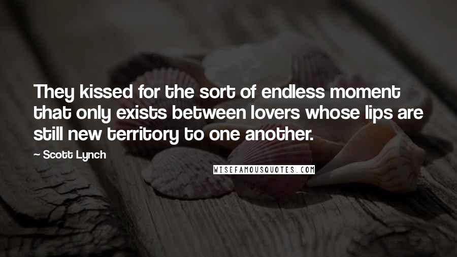 Scott Lynch Quotes: They kissed for the sort of endless moment that only exists between lovers whose lips are still new territory to one another.