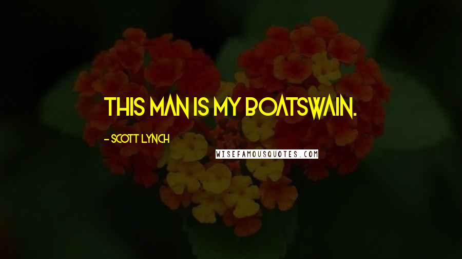 Scott Lynch Quotes: This man is my boatswain.