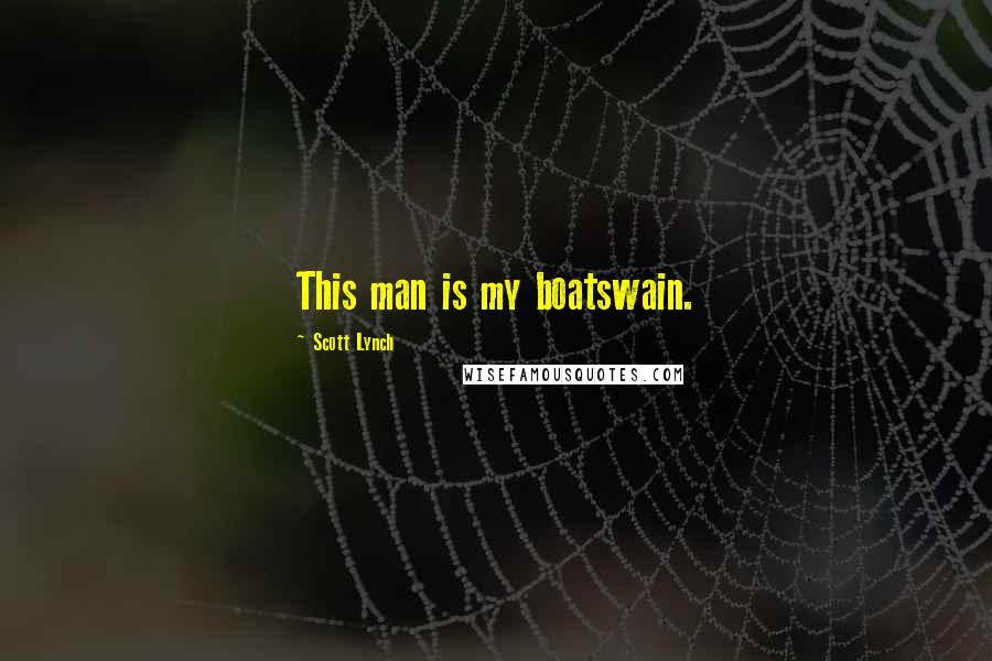 Scott Lynch Quotes: This man is my boatswain.