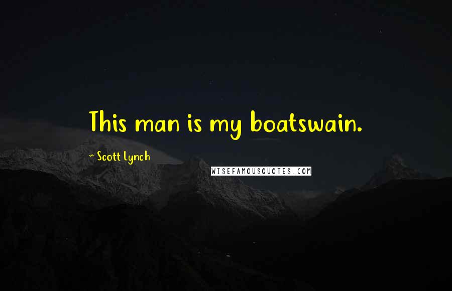 Scott Lynch Quotes: This man is my boatswain.