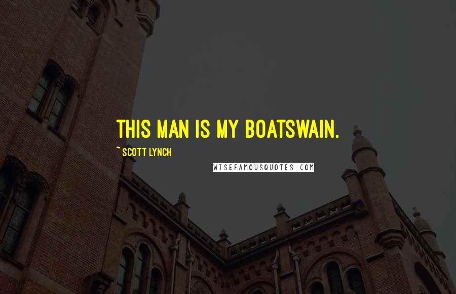 Scott Lynch Quotes: This man is my boatswain.