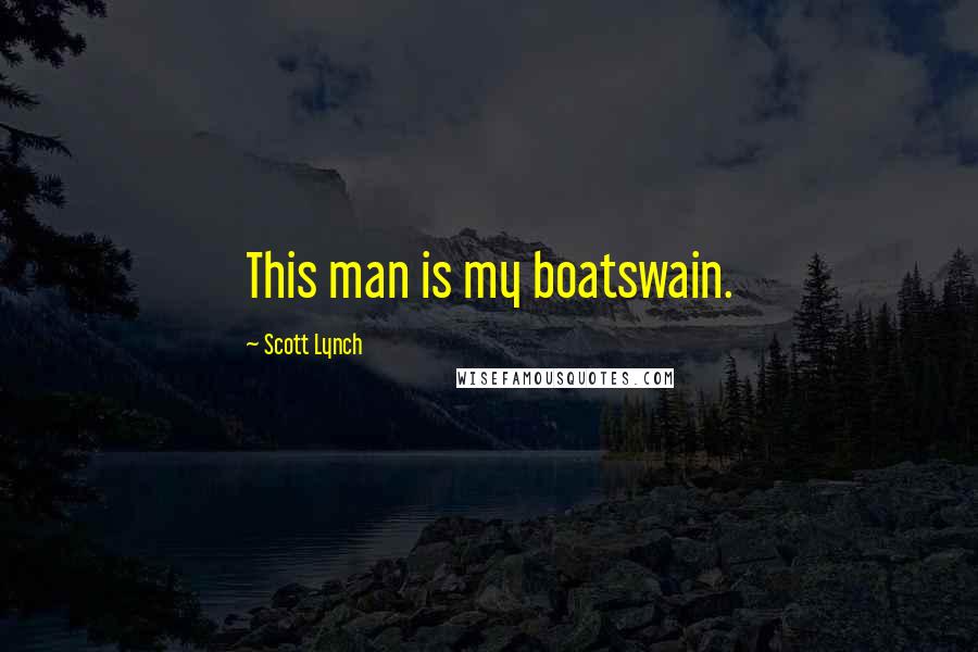 Scott Lynch Quotes: This man is my boatswain.