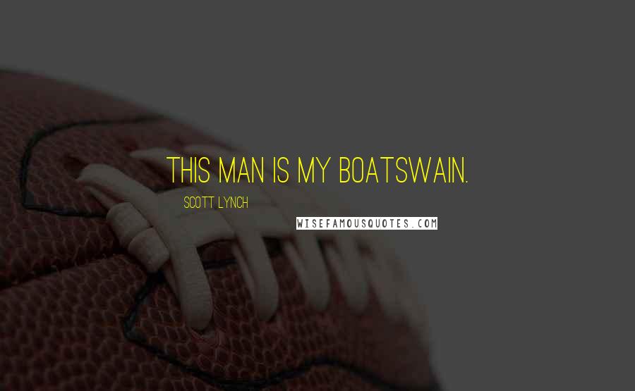 Scott Lynch Quotes: This man is my boatswain.