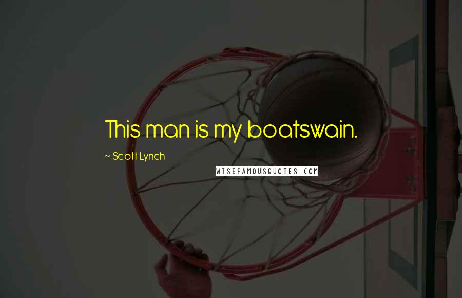 Scott Lynch Quotes: This man is my boatswain.