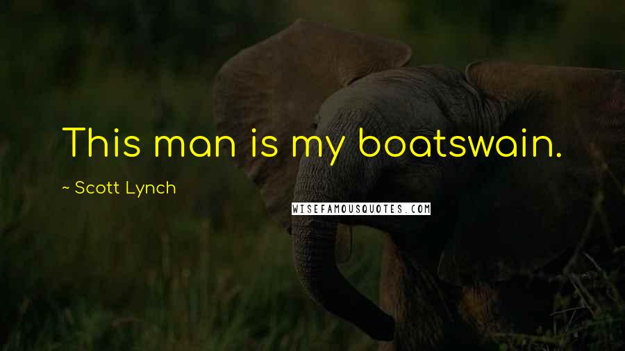 Scott Lynch Quotes: This man is my boatswain.