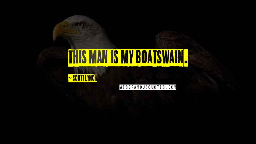 Scott Lynch Quotes: This man is my boatswain.