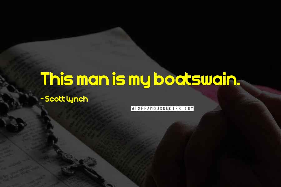 Scott Lynch Quotes: This man is my boatswain.