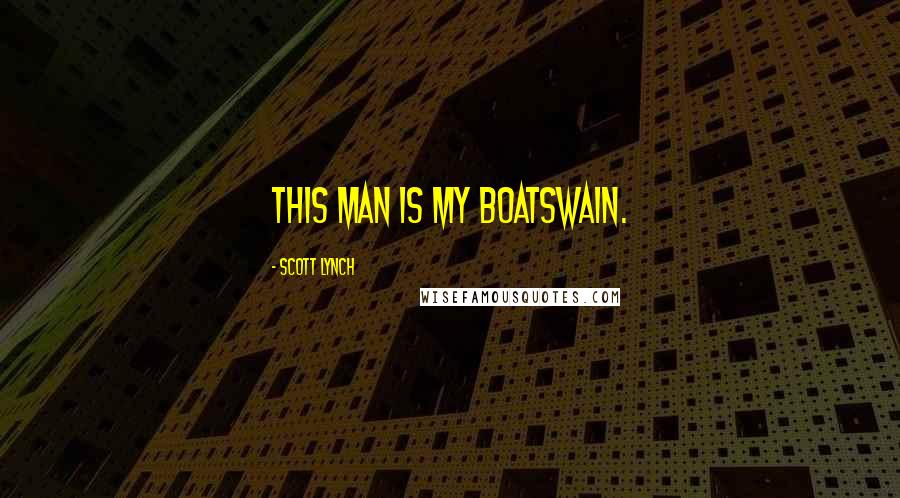 Scott Lynch Quotes: This man is my boatswain.