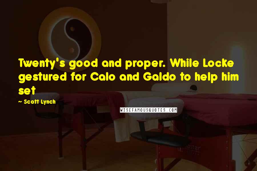 Scott Lynch Quotes: Twenty's good and proper. While Locke gestured for Calo and Galdo to help him set