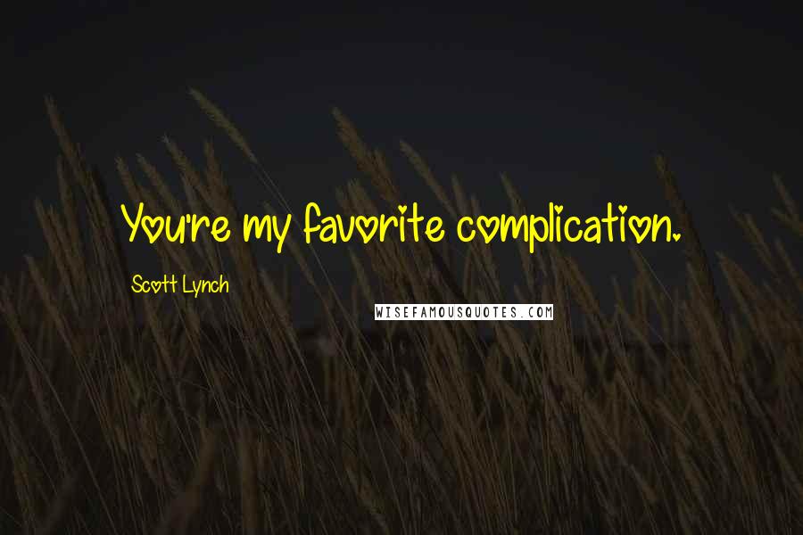 Scott Lynch Quotes: You're my favorite complication.