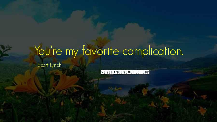 Scott Lynch Quotes: You're my favorite complication.