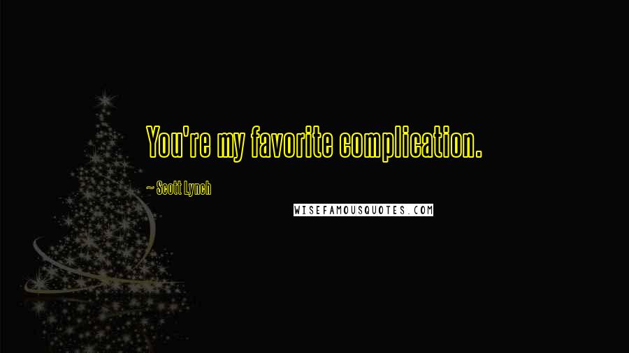 Scott Lynch Quotes: You're my favorite complication.