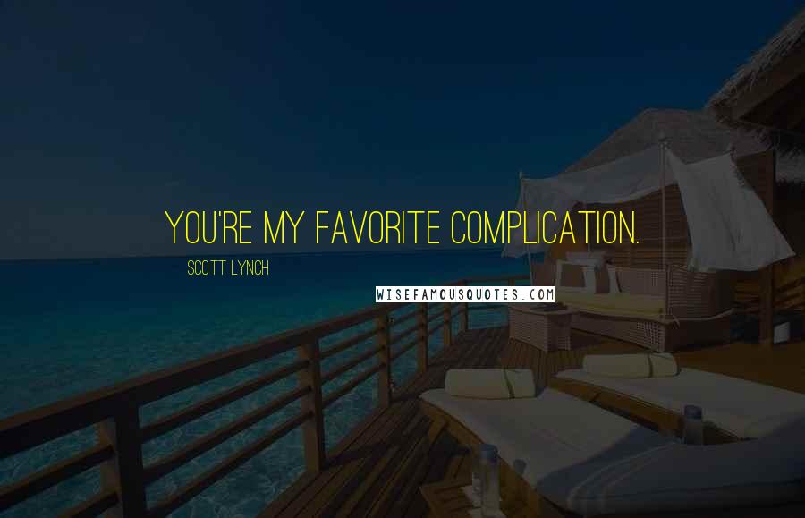 Scott Lynch Quotes: You're my favorite complication.