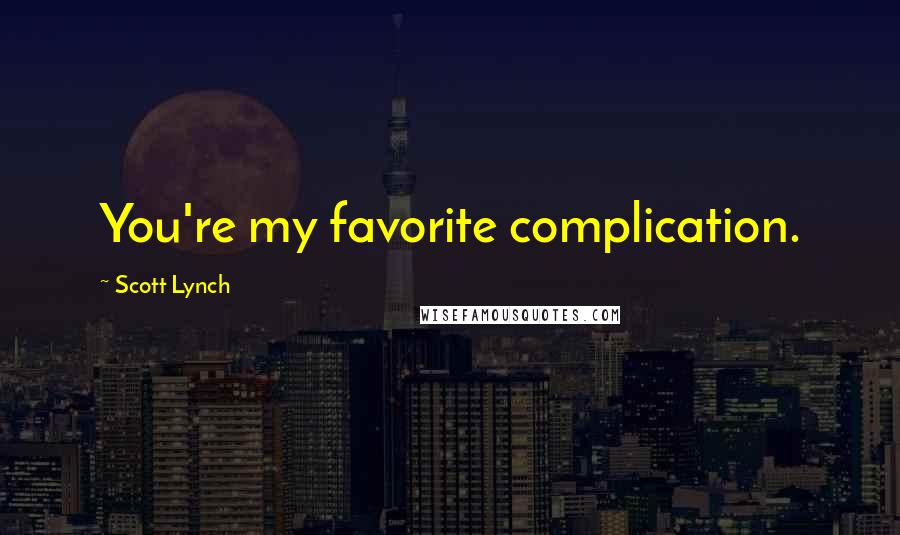 Scott Lynch Quotes: You're my favorite complication.