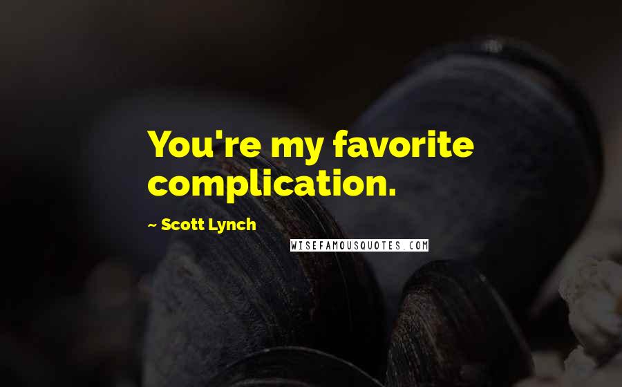 Scott Lynch Quotes: You're my favorite complication.