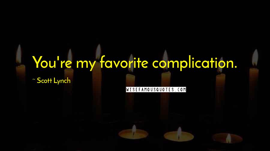 Scott Lynch Quotes: You're my favorite complication.