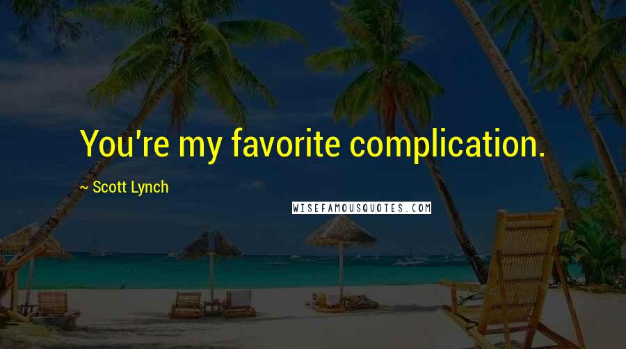 Scott Lynch Quotes: You're my favorite complication.