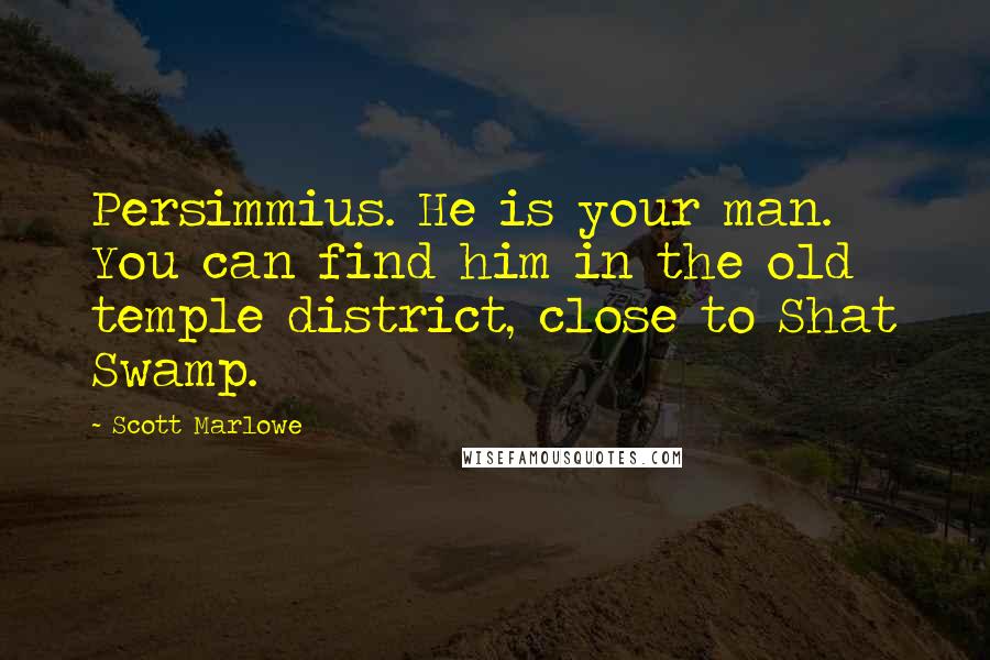 Scott Marlowe Quotes: Persimmius. He is your man. You can find him in the old temple district, close to Shat Swamp.