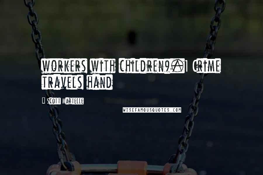 Scott Martelle Quotes: workers with children).1 Crime travels hand