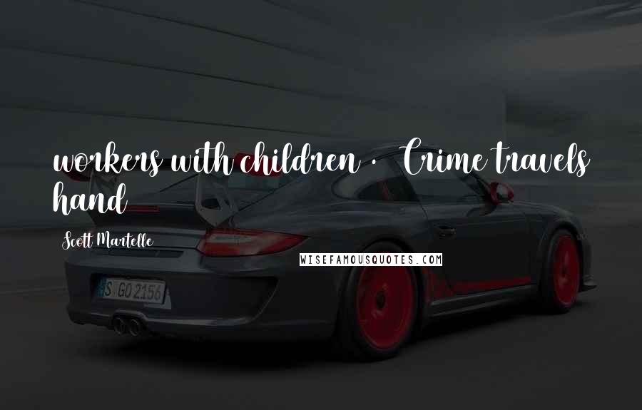 Scott Martelle Quotes: workers with children).1 Crime travels hand