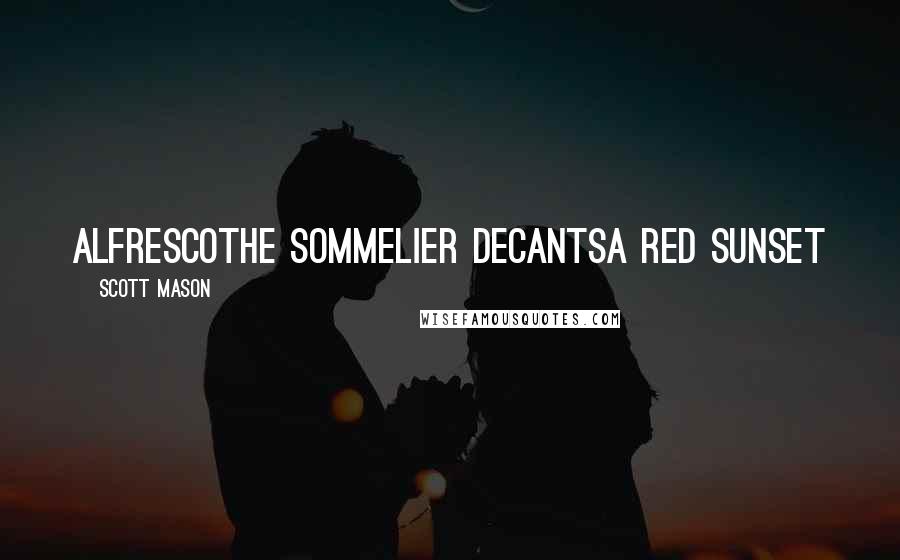 Scott Mason Quotes: alfrescothe sommelier decantsa red sunset