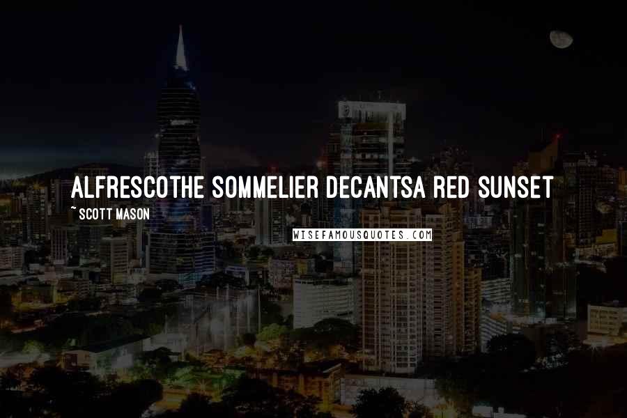 Scott Mason Quotes: alfrescothe sommelier decantsa red sunset