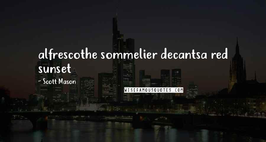 Scott Mason Quotes: alfrescothe sommelier decantsa red sunset