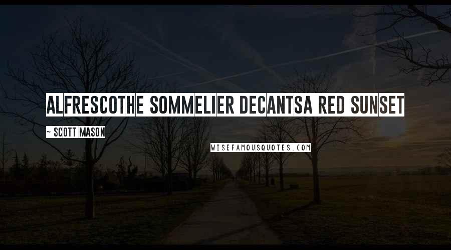 Scott Mason Quotes: alfrescothe sommelier decantsa red sunset