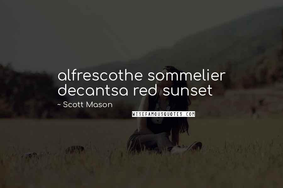 Scott Mason Quotes: alfrescothe sommelier decantsa red sunset