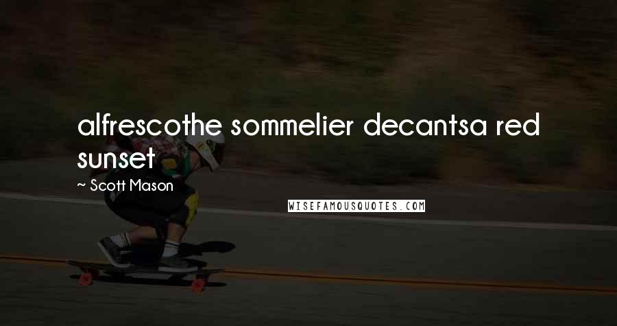 Scott Mason Quotes: alfrescothe sommelier decantsa red sunset