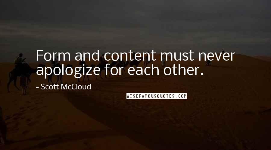 Scott McCloud Quotes: Form and content must never apologize for each other.