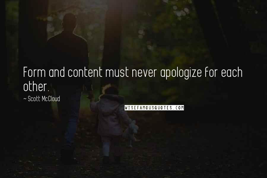 Scott McCloud Quotes: Form and content must never apologize for each other.