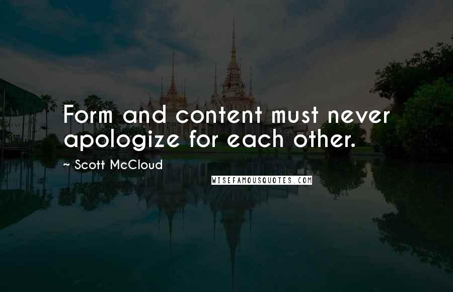 Scott McCloud Quotes: Form and content must never apologize for each other.