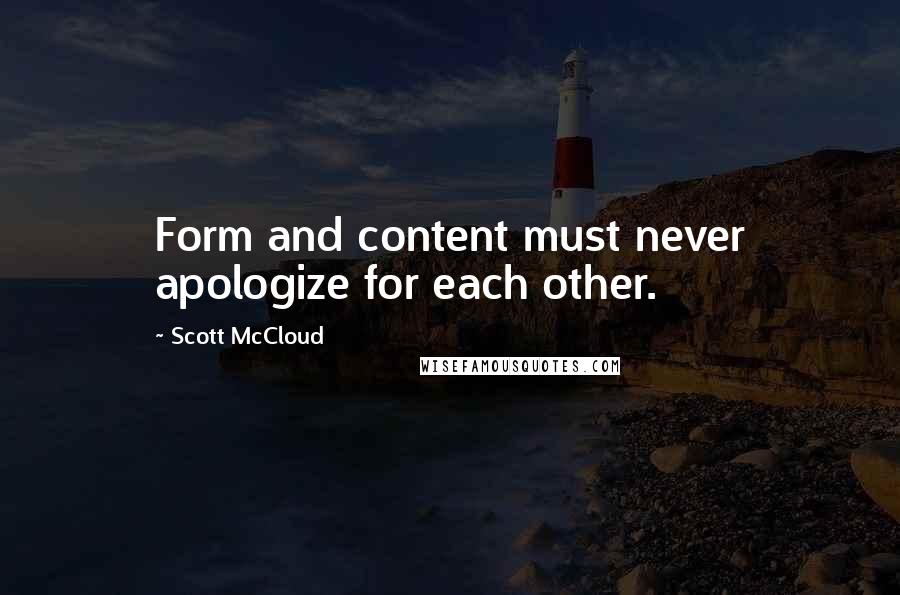 Scott McCloud Quotes: Form and content must never apologize for each other.