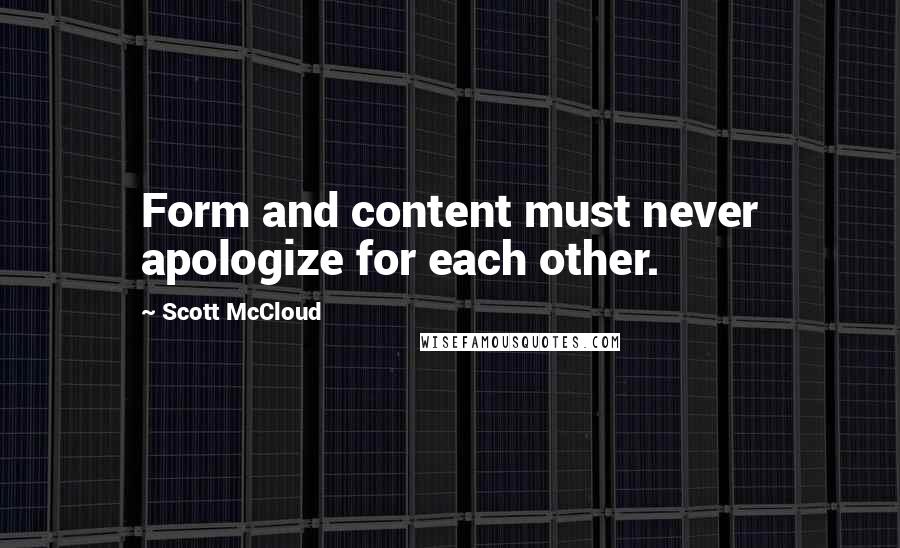 Scott McCloud Quotes: Form and content must never apologize for each other.