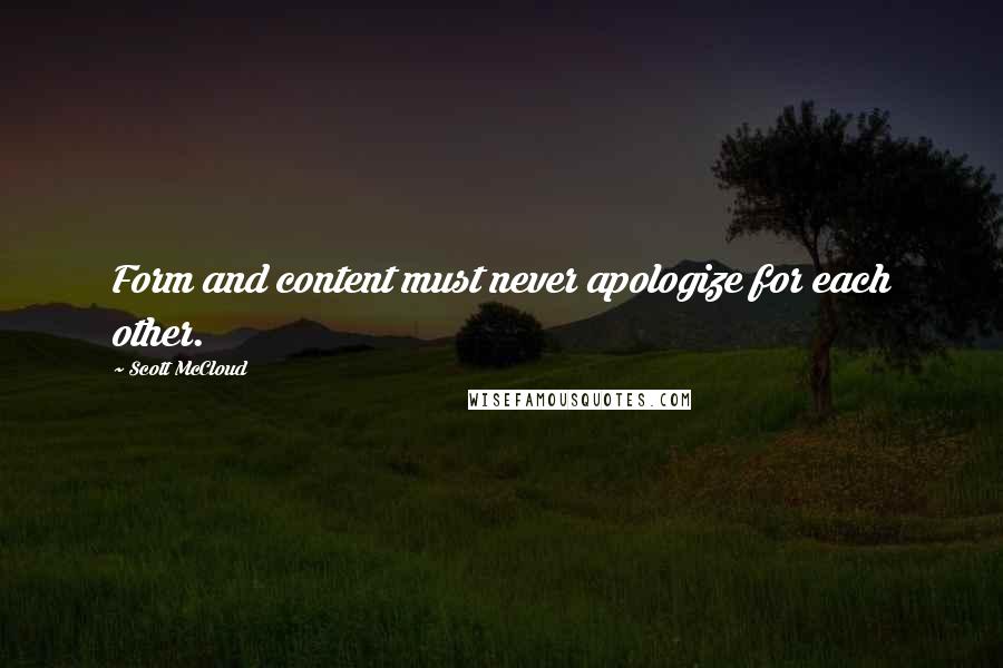 Scott McCloud Quotes: Form and content must never apologize for each other.