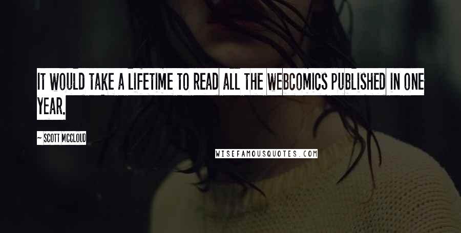 Scott McCloud Quotes: It would take a lifetime to read all the webcomics published in one year.