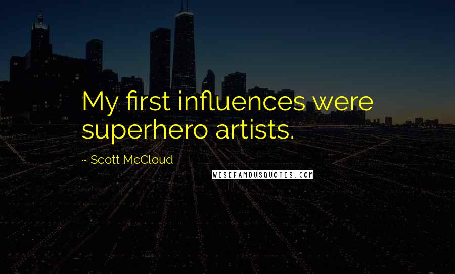 Scott McCloud Quotes: My first influences were superhero artists.