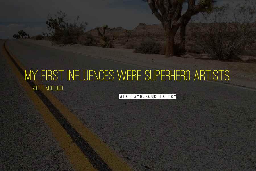 Scott McCloud Quotes: My first influences were superhero artists.