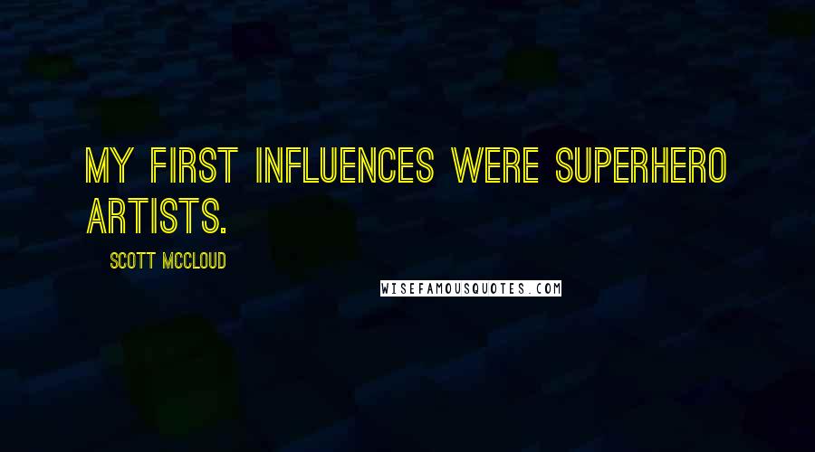 Scott McCloud Quotes: My first influences were superhero artists.