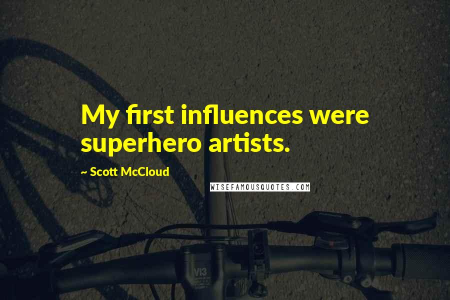 Scott McCloud Quotes: My first influences were superhero artists.