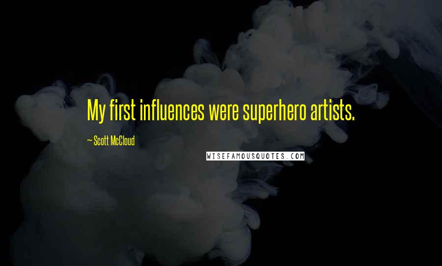 Scott McCloud Quotes: My first influences were superhero artists.