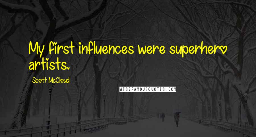 Scott McCloud Quotes: My first influences were superhero artists.