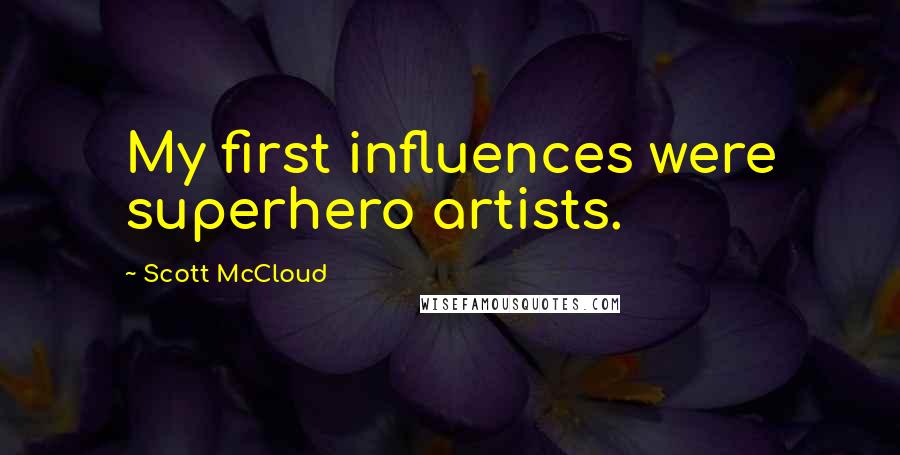 Scott McCloud Quotes: My first influences were superhero artists.