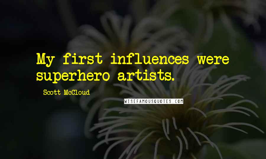 Scott McCloud Quotes: My first influences were superhero artists.